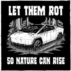 May include: Black and white graphic featuring a futuristic car in a forest setting. The text "LET THEM ROT" is above the car, and "SO NATURE CAN RISE" is below. The car is white with black wheels and is surrounded by grass and trees.