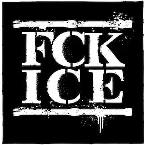 May include: A black square graphic with the white text "FCK ICE". The letters are bold and stylized, with a distressed, grunge-like aesthetic. White horizontal lines and splatters add to the design.