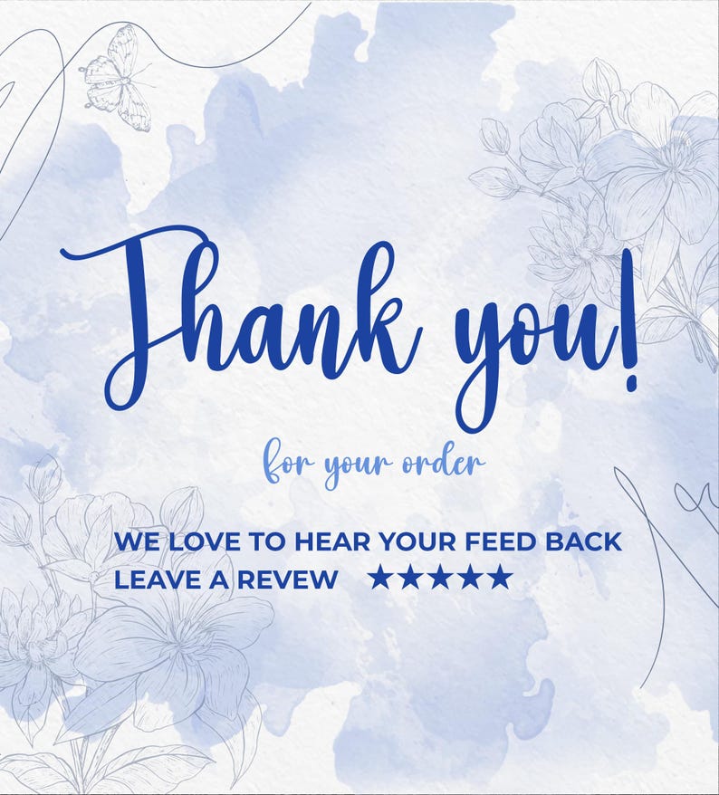 May include: A blue and white watercolor-style card with the words "Thank you!" in a script font. The text "for your order" is below, with additional text: "WE LOVE TO HEAR YOUR FEED BACK LEAVE A REVEW" and five stars.