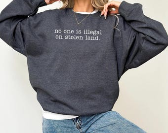 No One Is Illegal On Stolen Land Sweatshirt, Anti Racism Shirt, Immigration Shirt, Activist Protest Shirt, Social Justice Shirt,Human Rights