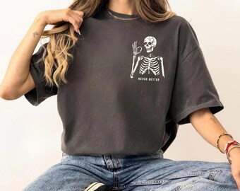 Never Better Comfort Colors Shirt, Never Better Skeleton Shirt, Funny Skeleton Shirt, Sarcastic Tee, Dead Inside Sarcastic Shirt,Funny Gifts