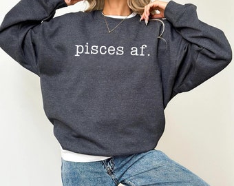 Pisces AF Zodiac Sweatshirt, Pisces Zodiac Birthday Sweatshirt, Astrology Sweatshirt, Pisces Horoscope Hoodie, Plus Size Gildan Sweatshirt