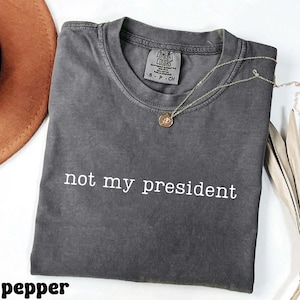 Not My President Comfort Colors Shirt, Anti Trump Shirt,Democracy Shirt,Gift for Democrat,Protest Shirt,Sarcasm Politics Shirt,Social Rights