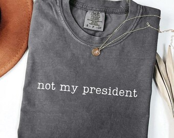 Not My President Comfort Colors Shirt, Anti Trump Shirt,Democracy Shirt,Gift for Democrat,Protest Shirt,Sarcasm Politics Shirt,Social Rights