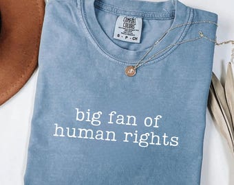 Big Fan Of Human Rights Comfort Colors Shirt, Equality Shirt, Social Justice Shirt,Political Protest Shirt,Activist Shirt,Bella Canvas Shirt