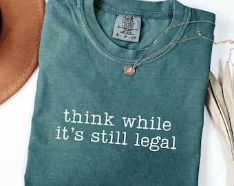 Think While It's Still Legal Comfort Colors Shirt, American Political Culture, Freedom Shirt, Political Shirts, Activist Tee, Protest Shirt