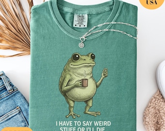 Comfort Colors I Have to Say Weird Stuff Or I'll Die Frog Drinking Coffee T-Shirt | Weird Friend Gift | Sarcastic Humor Shirt