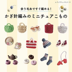 Op de afbeelding: Een knutselboekcover getiteld "余り毛糸ですぐ編める！かぎ針編みのミニチュアこもの" met diverse gehaakte miniatuurartikelen zoals tassen, hoeden, schoenen, sokken, een theepot, kopjes en donuts, afgebeeld tegen een lichtgele gestreepte achtergrond.