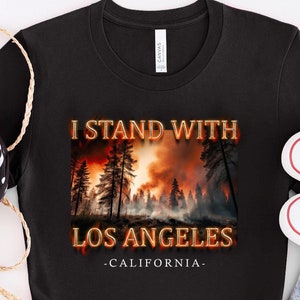 I Stand With Los Angeles California T-Shirt, Pray For California Shirt, Support LA Firefighters Shirt, Los Angeles Fire Recovery Shirt