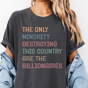 The Only Minority Destroying This Country Are Billionaires T-Shirt, Political Humor, Funny Quote, Sarcastic Billionaire Shirt,Comfort Colors