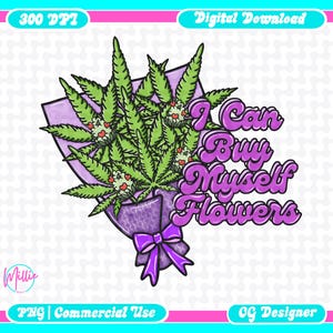 May include: Digital download graphic showing a bouquet of green cannabis leaves with red heart accents, wrapped in purple paper and tied with a purple bow. The text "I Can Buy Myself Flowers" is in purple script.