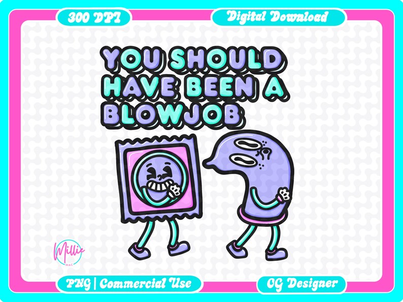May include: A digital download graphic with a pink and teal border. The image features two cartoon characters, one resembling a condom and the other a sperm cell, with the text "YOU SHOULD HAVE BEEN A BLOWJOB".