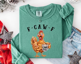 F-Caw-F Coffee Shirts, Adult Chicken Humor Long Sleeve T-Shirts, Comfort Colors Farm Life Tee