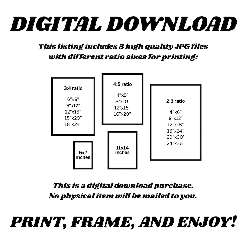 May include: Digital download graphic with text "DIGITAL DOWNLOAD" and "PRINT, FRAME, AND ENJOY!". Includes 5 JPG files with different ratio sizes for printing: 3:4, 4:5, 2:3, 5x7 inches, and 11x14 inches. No physical item will be mailed.