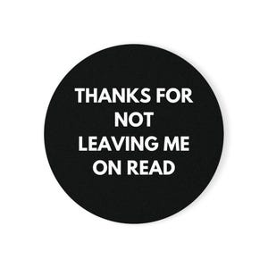 Funny Drink Coaster, &quot;Thanks For Not Leaving Me On Read&quot; Drink Coaster Gift, Romantic Coaster Gift, Humor Home Decor