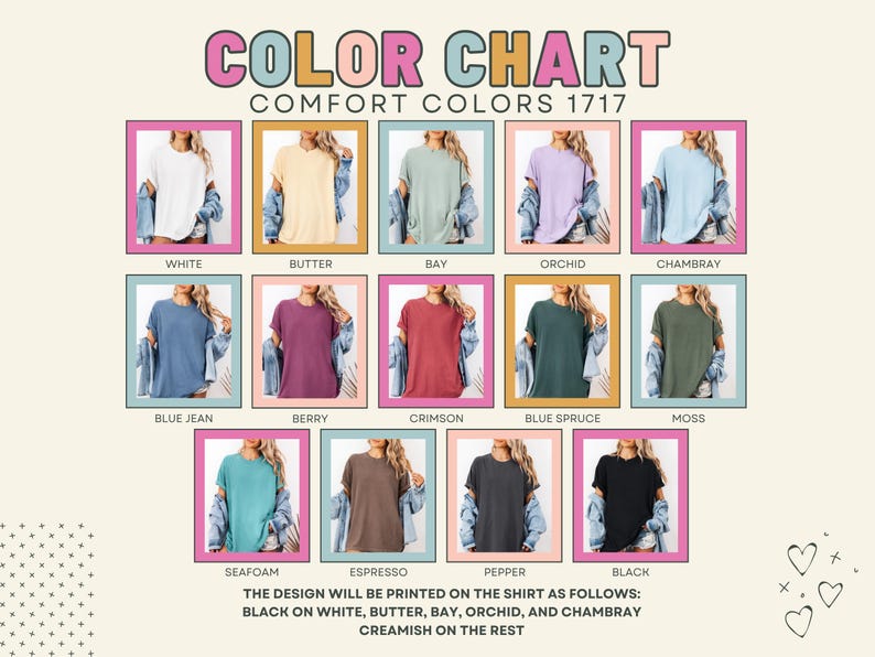 Peut inclure: Nuancier de t-shirts Comfort Colors 1717, avec des couleurs telles que blanc, beurre, baie, orchid&eacute;e et noir. Le motif sera imprim&eacute; en noir sur blanc, beurre, baie, orchid&eacute;e et chambray, et cr&egrave;me sur le reste.