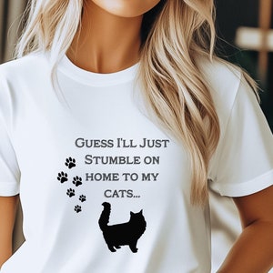 I Guess I'll Just Stumble On Home To My Cats Funny Tshirt I Guess I'll Just Stumble On Home To My Cats Funny Tshirt