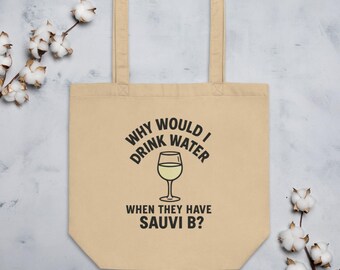 Why Would I Drink Water? Eco Tote Bag (Sauvi B edition)