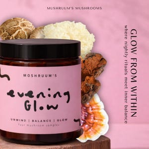 May include: A jar with a black lid and a pink label that reads "evening Glow" with the text "Unwind | Balance | Glow" and "four mushroom complex". The jar is surrounded by various mushrooms and the text "Glow From Within".