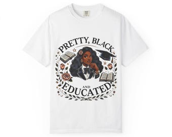 Pretty, Black and Educated T-shirt,forblackwomen,gift for her,birthday gift,funny shirt,mothers day gift,custom tshirt,comfort colors,cute
