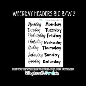 May include: Black and white weekday headers with the text "WEEKDAY HEADERS BIG B/W 2". The days of the week are written in two different fonts. The text "PRINTABLE WITH PREGROPPED PNG, PDF, CUTLINES" is also included.