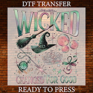 May include: A DTF transfer design featuring the word "WICKED" in a colourful, whimsical font. The design also includes a witch's hat, a broom, a crown, and the text "CHANGED FOR GOOD" and "READY TO PRESS".