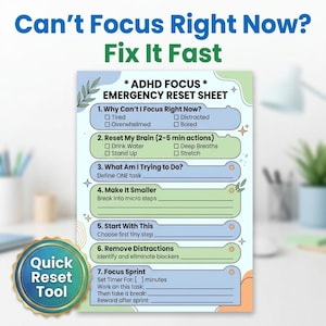 May include: A colorful ADHD Focus Emergency Reset Sheet with the text "Can't Focus Right Now? Fix It Fast." The sheet includes sections for identifying focus issues, resetting the brain, and breaking down tasks. A "Quick Reset Tool" badge is in the lower left.