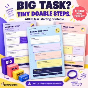 May include: A 6-page ADHD task-starting printable toolkit featuring three sheets with headings like Next Tiny Step Dashboard, Shrink the Task, and Brain Dump & Sort. Includes four colorful blocks labeled Big, Small, Smaller, Tiny and a purple magnifying glass.