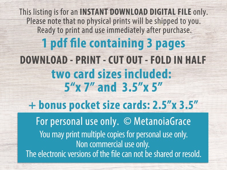 Puede incluir: Una descarga digital para tarjetas imprimibles. El texto dice "1 archivo pdf que contiene 3 p&aacute;ginas. DESCARGAR - IMPRIMIR - RECORTAR - DOBLAR POR LA MITAD. Dos tama&ntilde;os de tarjetas incluidos: 5"x 7" y 3.5"x 5". + tarjetas de bolsillo adicionales: 2.5"x 3.5". Solo para uso personal. &copy; MetanoiaGrace. Puede imprimir varias copias para uso personal &uacute;nicamente. Solo para uso no comercial. Las versiones electr&oacute;nicas del archivo no se pueden compartir ni revender."