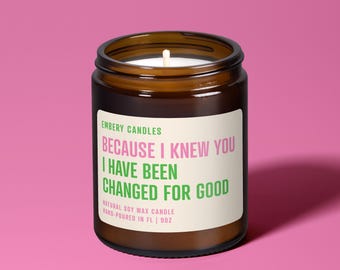 Because I Knew You, I Have Been Changed For Good | Natural Soy Wax Candle | Wicked Candle | Movie Lover