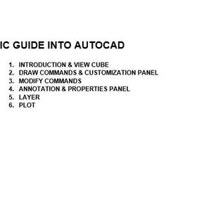 May include: A white document titled BASIC GUIDE INTO AUTOCAD with a numbered list of six topics: 1. INTRODUCTION & VIEW CUBE, 2. DRAW COMMANDS & CUSTOMIZATION PANEL, 3. MODIFY COMMANDS, 4. ANNOTATION & PROPERTIES PANEL, 5. LAYER, and 6. PLOT.