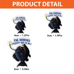 May include: Three black and blue anglerfish stickers with the text "The Horrors Persist But So Do I". The stickers are available in three sizes: 4 cm, 5 cm, and 6 cm.
