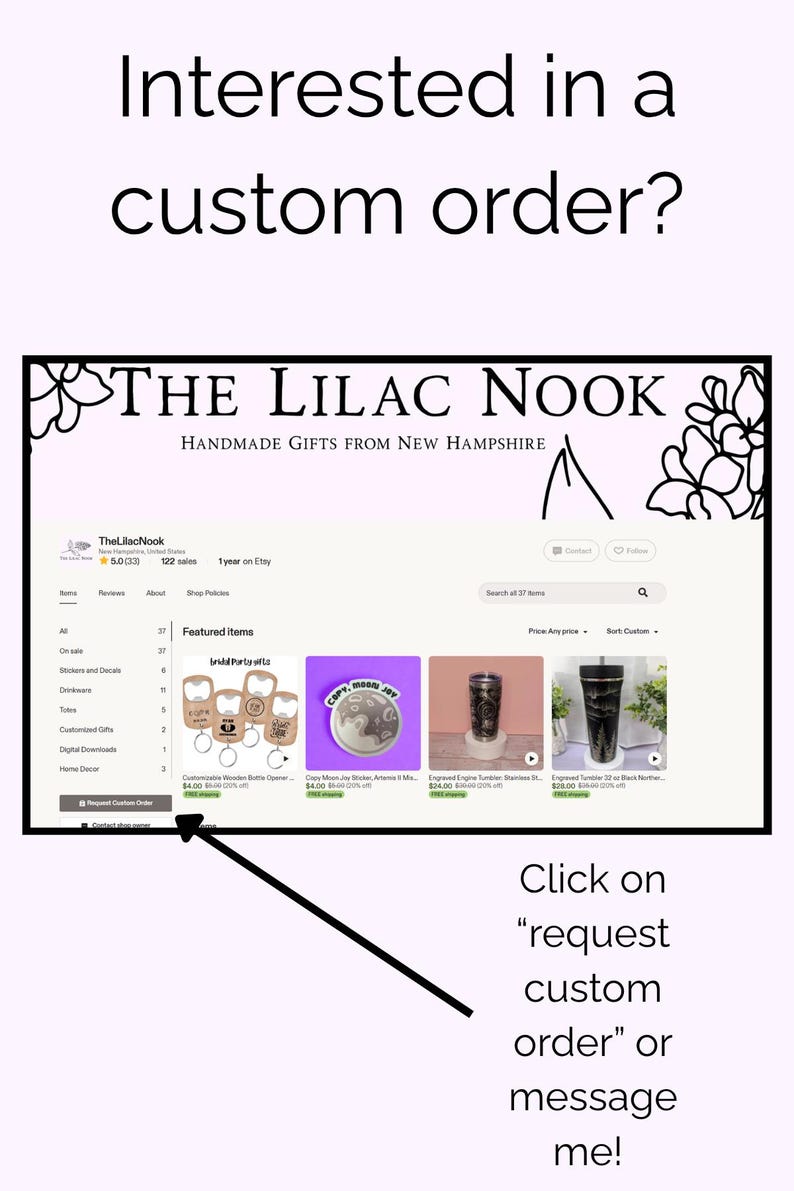 May include: A digital screenshot of The Lilac Nook Etsy shop page featuring the text Interested in a custom order? at the top and Click on request custom order or message me! at the bottom with an arrow pointing to the request button.
