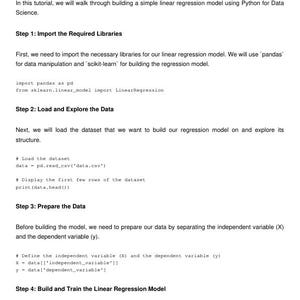 May include: A step-by-step guide on how to build a simple linear regression model using Python for data science. The guide includes code snippets for importing libraries, loading and exploring data, preparing data, and building and training the model.