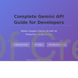 May include: A book cover with a blue gradient background. The title is "Complete Gemini API Guide for Developers." It also states "Master Google's Gemini AI with 42 Production-Ready Scripts." Further details include "42 Working Scripts," "70+ Pages," and "All Features Covered."