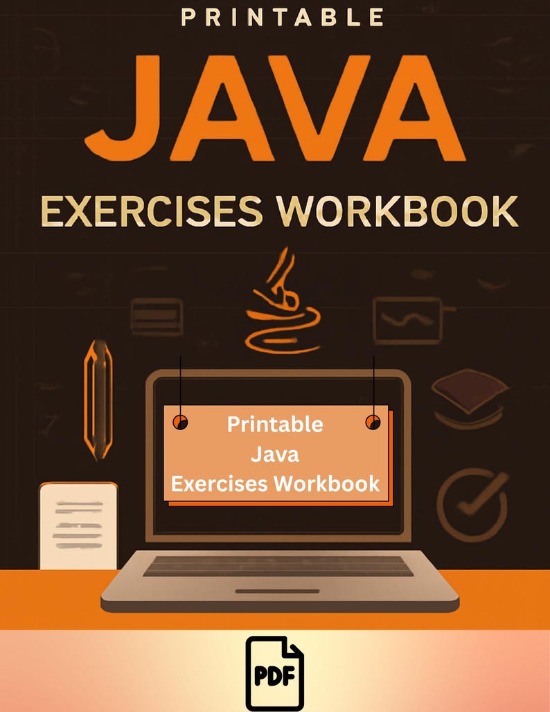 May include: A digital graphic with the words "PRINTABLE JAVA EXERCISES WORKBOOK" in orange and white. The image features a laptop with a sign that reads "Printable Java Exercises Workbook". A PDF icon is in the bottom corner.