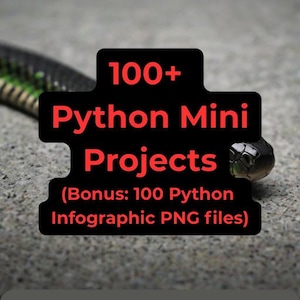 100 Python Mini Projects (Bonus: 100 Python Programming Infographic PNG files Included) – Learn by Building Real Apps – Instant PDF Download