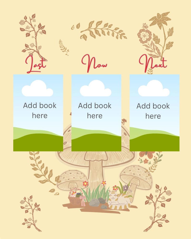 May include: An illustrated book template with a pale yellow backdrop. It features three rectangular placeholders with sky and grass scenes, each with the text "Add book here." Floral and mushroom illustrations surround the placeholders, with the words "Last," "Now," and "Next" in red script.