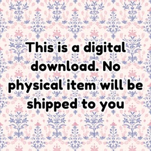 May include: Text on a pink and blue floral background that reads: "This is a digital download. No physical item will be shipped to you."