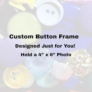 May include: A custom button frame featuring a variety of colorful buttons in shades of green, blue, purple, and yellow. The text on the frame reads: Custom Button Frame Designed Just for You! Hold a 4" x 6" Photo. The buttons vary in size, shape, and texture.
