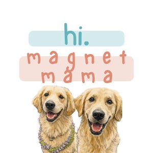 May include: Illustration of two golden retrievers with smiling faces. The text "hi. magnet mama" is above the dogs in a playful font. One dog wears a floral collar.