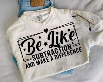 Be Like Subtraction and Make a Difference PNG, Funny Math Teacher Gift, Back to School Sublimation, Mathematician Shirt Design