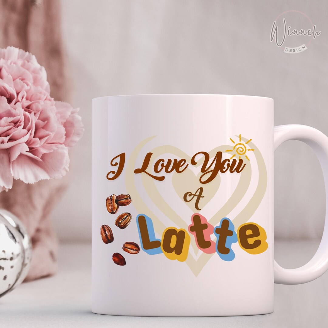 I Love You a Latte Ceramic Mug - Cute Coffee Cup Gift for Coffee Lovers ...