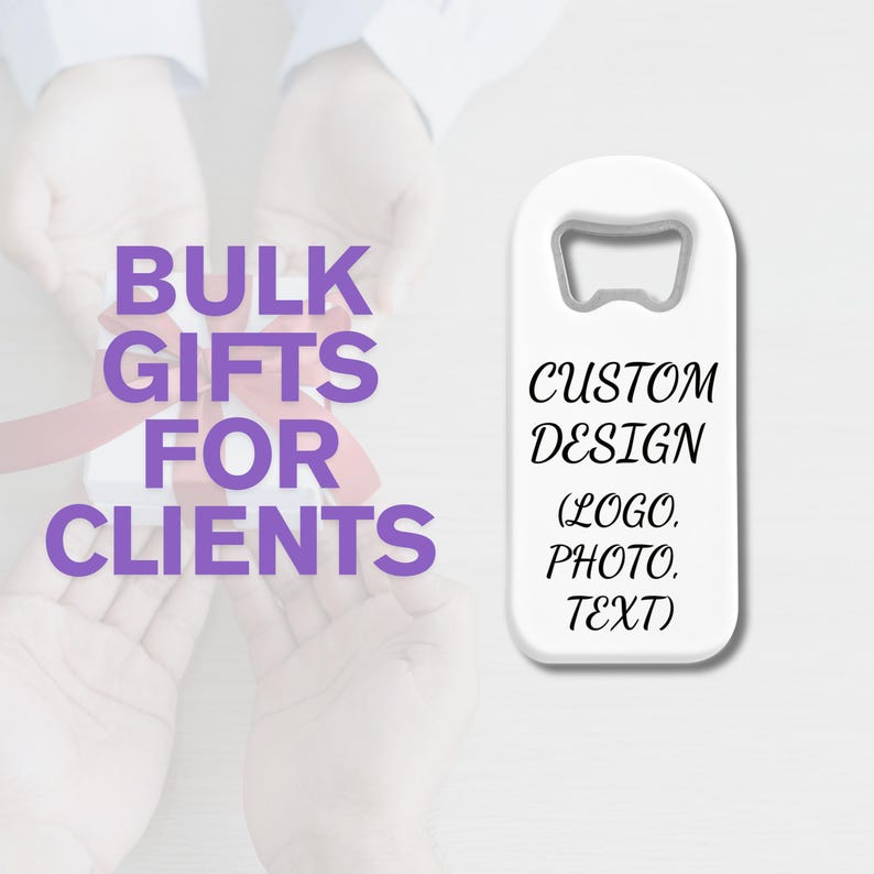 May include: A white bottle opener with a silver opener and the words "CUSTOM DESIGN (LOGO, PHOTO, TEXT)". The words "BULK GIFTS FOR CLIENTS" are in purple text.