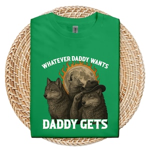 What Ever Daddy Wants Daddy Gets, werewolf memes, funny cringe shirt, funny meme shirt, meme shirt, offensive meme shirt, Gen Z Shirt