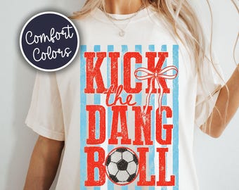 Kick The Dang Ball Soccer Gameday Shirt, Comfort Colors® Soccer Season Tee, Gameday Sports Mom T-Shirt, Soccer Game Day Sideline Shirt