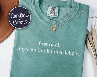 First Of All, My Cats Think I'm A Delight Comfort Colors® Cat Lover Shirt, Cat Mom Gift For Cat Owner, Funny Crazy Cat Lady Tee