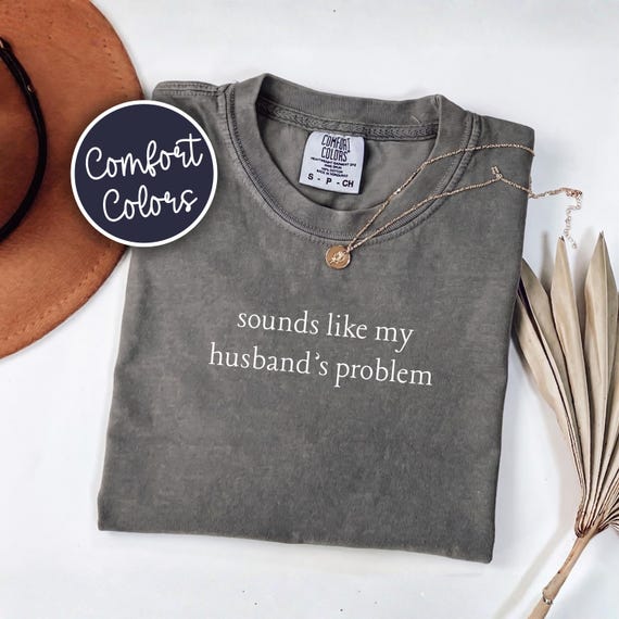 Sounds Like My Husband's Problem Comfort Colors® Shirt, Brand New Wife Funny Shirt, Sarcastic Sassy Tee, Snarky Wife Tshirt, Gag Wife Gift
