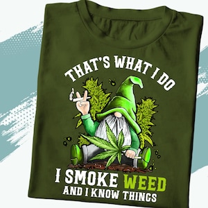 Funny Gnome Weed Shirt - That’s What I Do I Smoke Weed and I Know Things Tee - Stoner Gnome Cannabis Gift