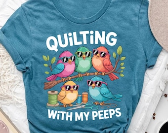 Quilting With My Peeps Shirt: Funny Quilter Bird Graphic Tee